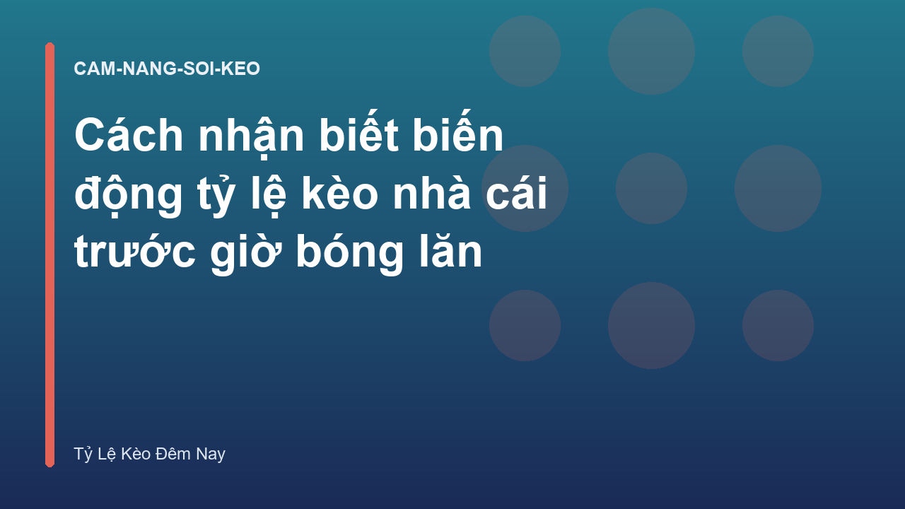 Cách nhận biết biến động tỷ lệ kèo nhà cái trước giờ bóng lăn