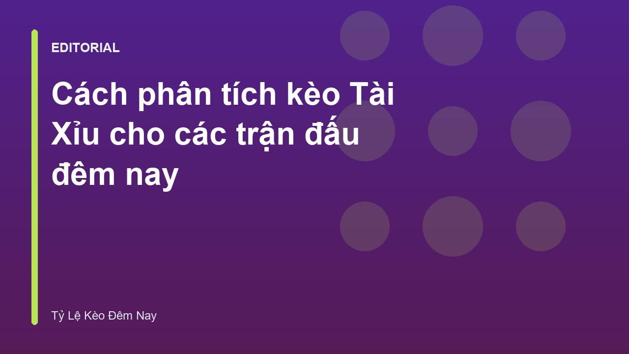 Phân tích kèo Tài Xỉu bóng đá đêm nay
