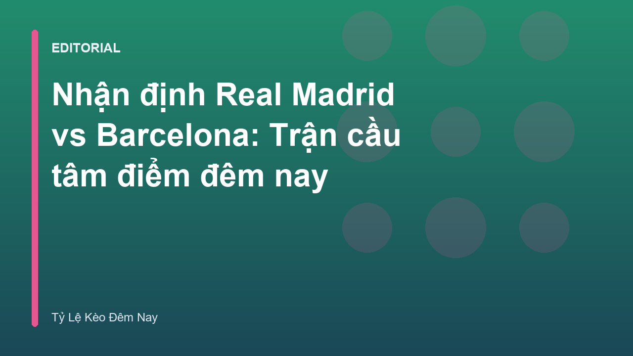 Trận đấu tâm điểm Real Madrid vs Barcelona