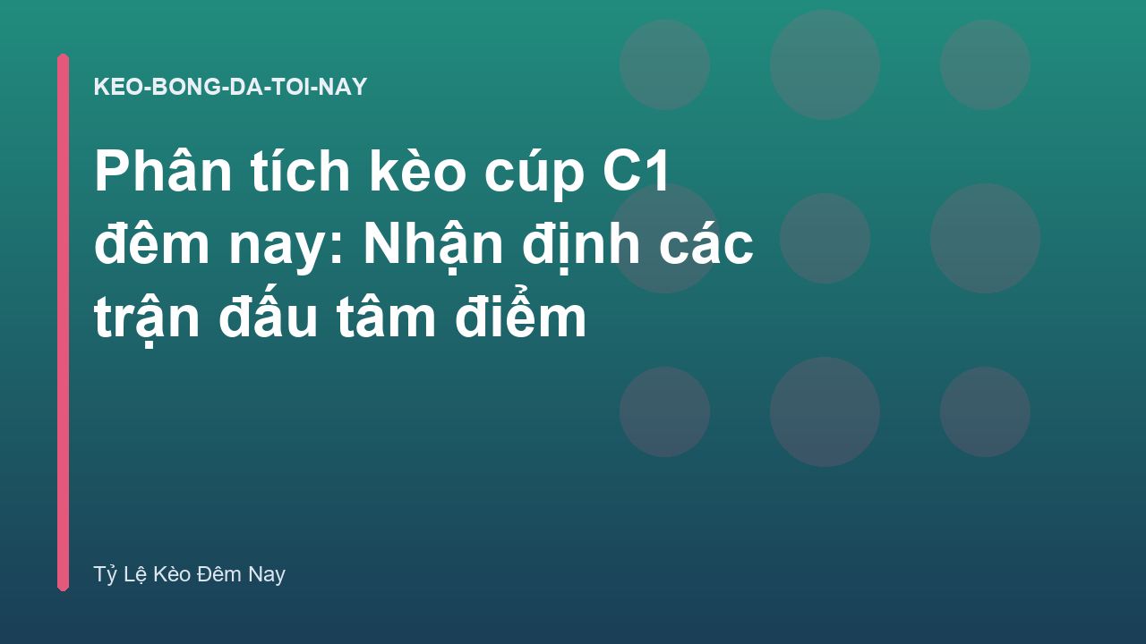Phân tích kèo cúp C1 đêm nay: Nhận định các trận đấu tâm điểm