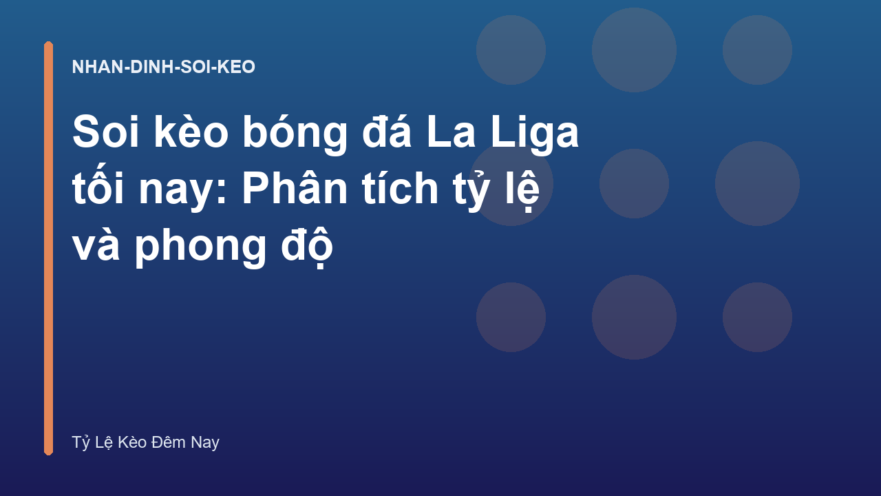 Soi kèo bóng đá La Liga tối nay: Phân tích tỷ lệ và phong độ